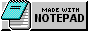 Proudly made with Notepad